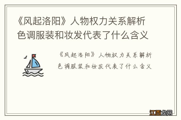 《风起洛阳》人物权力关系解析 色调服装和妆发代表了什么含义