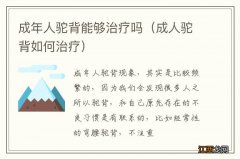 成人驼背如何治疗 成年人驼背能够治疗吗