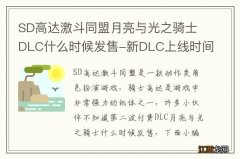 SD高达激斗同盟月亮与光之骑士DLC什么时候发售-新DLC上线时间