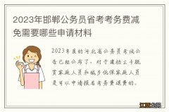 2023年邯郸公务员省考考务费减免需要哪些申请材料