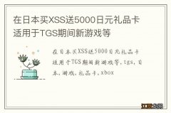 在日本买XSS送5000日元礼品卡 适用于TGS期间新游戏等