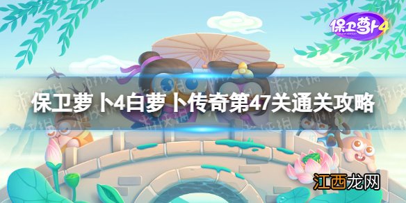 保卫萝卜4白萝卜传奇第47关怎么过 保卫萝卜4白萝卜传奇第47关通关攻略