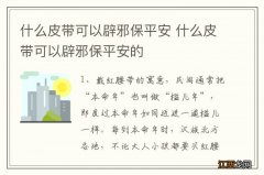 什么皮带可以辟邪保平安 什么皮带可以辟邪保平安的