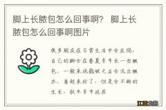 脚上长脓包怎么回事啊？ 脚上长脓包怎么回事啊图片