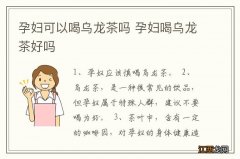 孕妇可以喝乌龙茶吗 孕妇喝乌龙茶好吗