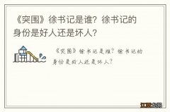 《突围》徐书记是谁？徐书记的身份是好人还是坏人？