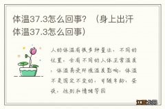 身上出汗体温37.3怎么回事 体温37.3怎么回事？