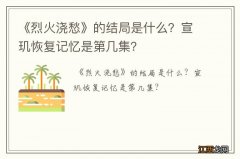 《烈火浇愁》的结局是什么？宣玑恢复记忆是第几集？