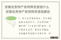 安徽名贵特产类特殊资源指什么 安徽名贵特产类特殊资源指哪些