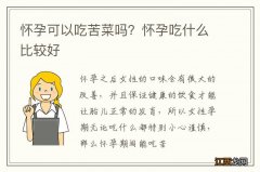 怀孕可以吃苦菜吗？怀孕吃什么比较好