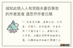 诚知此恨人人有贫贱夫妻百事哀的作者是谁 遣悲怀作者元稹