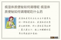 痰湿体质便秘如何调理呢 痰湿体质便秘如何调理呢吃什么药