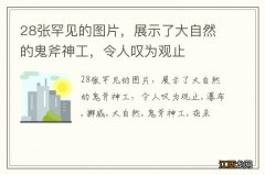 28张罕见的图片，展示了大自然的鬼斧神工，令人叹为观止