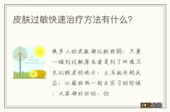 皮肤过敏快速治疗方法有什么？