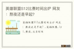 英雄联盟S12比赛时间出炉 网友：熬夜还是早起？