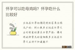 怀孕可以吃母鸡吗？怀孕吃什么比较好