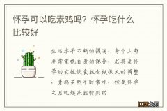 怀孕可以吃素鸡吗？怀孕吃什么比较好