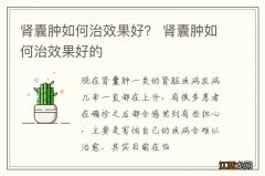 肾囊肿如何治效果好？ 肾囊肿如何治效果好的