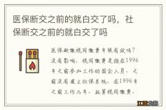 医保断交之前的就白交了吗，社保断交之前的就白交了吗