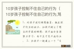 10岁孩子控制不住自己的行为,骂人,打人,行为异常 10岁孩子控制不住自己的行为