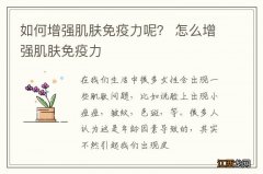 如何增强肌肤免疫力呢？ 怎么增强肌肤免疫力