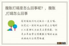 腹胀打嗝是怎么回事呢？，腹胀,打嗝怎么回事