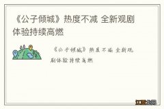 《公子倾城》热度不减 全新观剧体验持续高燃