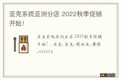 亚克系统亚洲分店 2022秋季促销开始！