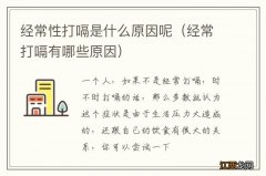 经常打嗝有哪些原因 经常性打嗝是什么原因呢