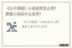 《公子倾城》小说结局怎么样？原著小说叫什么名字？