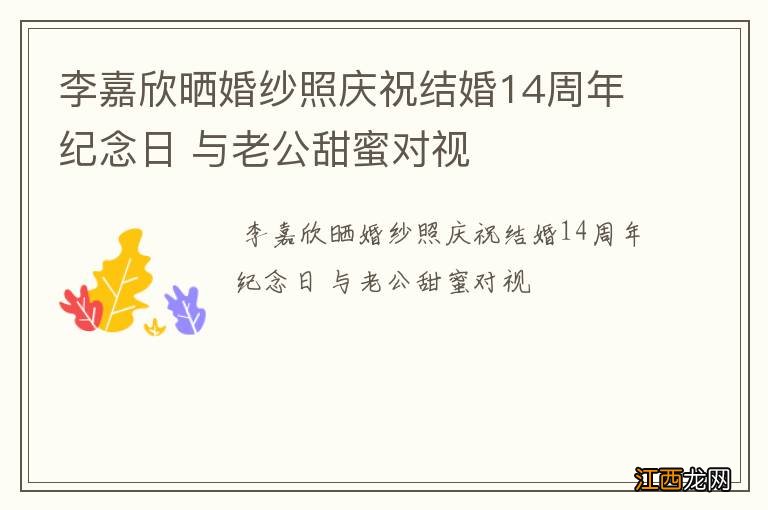 李嘉欣晒婚纱照庆祝结婚14周年纪念日 与老公甜蜜对视