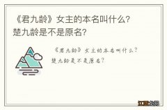 《君九龄》女主的本名叫什么？楚九龄是不是原名？