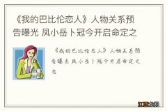 《我的巴比伦恋人》人物关系预告曝光 凤小岳卜冠今开启命定之恋