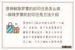 原神解除罗蕈的封印任务怎么做-解除罗蕈的封印任务方法介绍