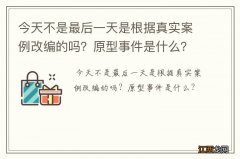 今天不是最后一天是根据真实案例改编的吗？原型事件是什么？