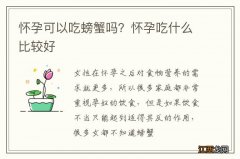 怀孕可以吃螃蟹吗？怀孕吃什么比较好