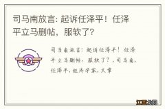 司马南放言: 起诉任泽平！任泽平立马删帖，服软了？