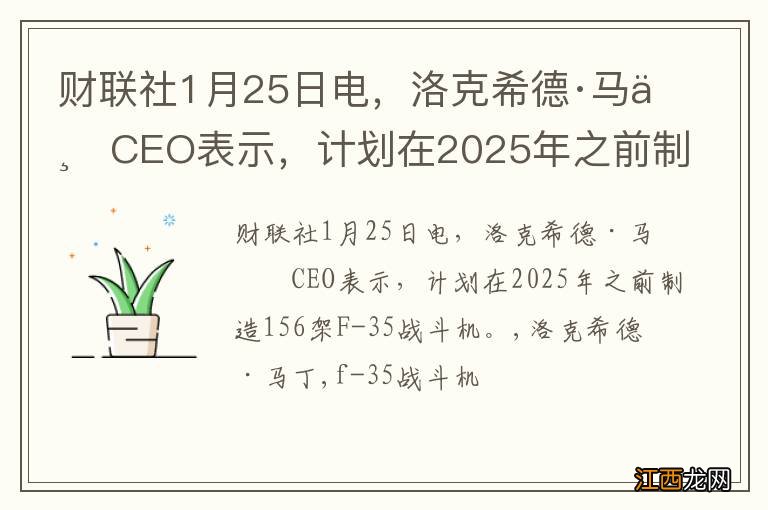 财联社1月25日电,洛克希德·马丁CEO表示,计划在2025年之前制造156架F-35战斗机。