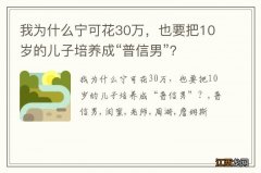 我为什么宁可花30万，也要把10岁的儿子培养成“普信男”？