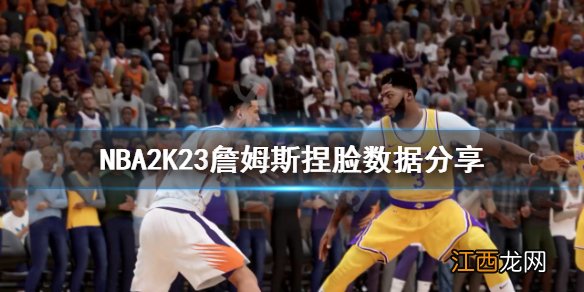 NBA2K23詹姆斯怎么捏-NBA2K23詹姆斯捏脸数据分享