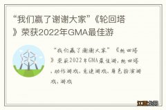 “我们赢了谢谢大家”《轮回塔》荣获2022年GMA最佳游