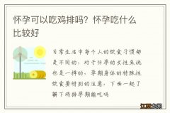 怀孕可以吃鸡排吗？怀孕吃什么比较好