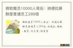 微软裁员10000人背后：纳德拉薪酬是普通员工289倍