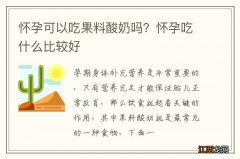 怀孕可以吃果料酸奶吗？怀孕吃什么比较好