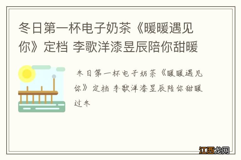 冬日第一杯电子奶茶《暖暖遇见你》定档 李歌洋漆昱辰陪你甜暖过冬