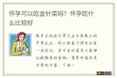 怀孕可以吃金针菜吗？怀孕吃什么比较好