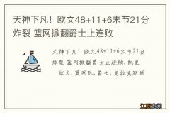 天神下凡！欧文48+11+6末节21分炸裂 篮网掀翻爵士止连败