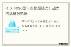 RTX 4090显卡实物图曝光！超大四插槽散热器