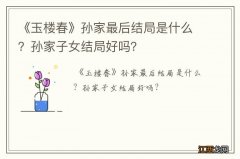 《玉楼春》孙家最后结局是什么？孙家子女结局好吗？