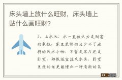 床头墙上放什么旺财，床头墙上贴什么画旺财?